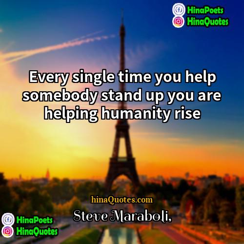 Steve Maraboli Quotes | Every single time you help somebody stand
